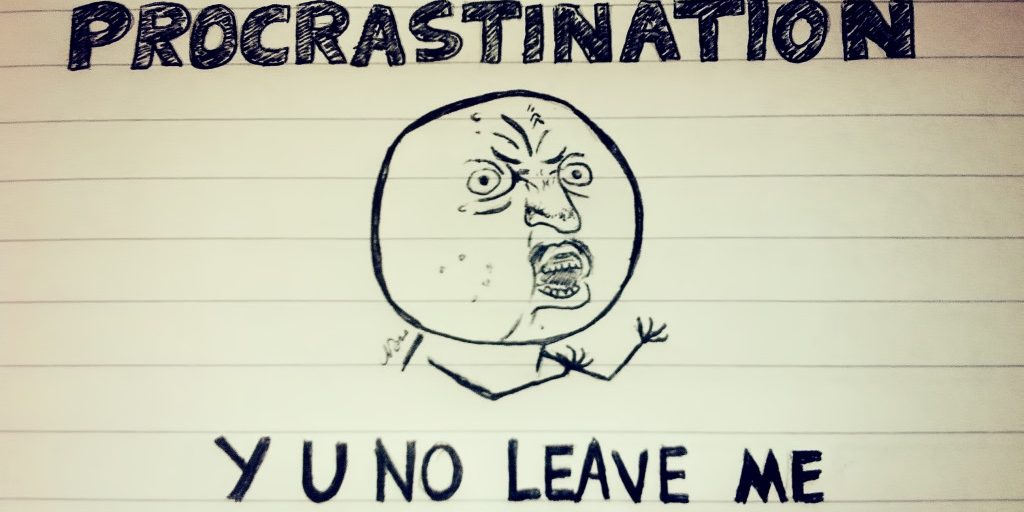 Drawing of big, angry head, with the text "procrastination, y u no leave me alone?"